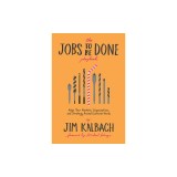The Jobs to Be Done Playbook: Align Your Markets, Organization, and Strategy Around Customer Needs