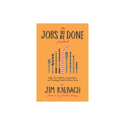 The Jobs to Be Done Playbook: Align Your Markets, Organization, and Strategy Around Customer Needs foto