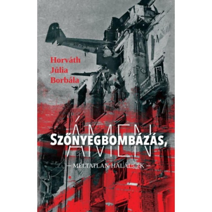 Szőnyegbomb&aacute;z&aacute;s, &aacute;men - M&eacute;ltatlan hal&aacute;lok - Horv&aacute;th J&uacute;lia Borb&aacute;la