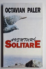 Octavian Paler &ndash; Aventuri solitare, Albatros 1996, ediția a II-a, stare foarte bună