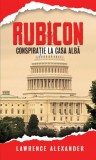 Rubicon. Conspirație la Casa Albă - Paperback brosat - Alexander Lawrence - RAO