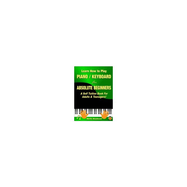 Learn How to Play Piano / Keyboard for Absolute Beginners: A Self Tuition Book for Adults &amp; Teenagers!