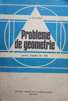 A. Hollinger - Probleme de geometrie pentru clasele VI-VIII (editia 1982) foto