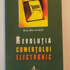 REVOLUTIA COMERTULUI ELECTRONIC , DESCOPERITI NOUA LUME A TEHNOLOGIEI SI A MARKETINGULUI de COY BAREFOOT , 2004