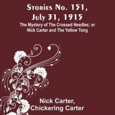 Nick Carter Stories No. 151, July 31, 1915: The Mystery of the Crossed Needles; or Nick Carter and the Yellow Tong