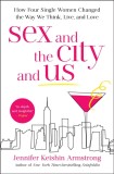 Sex and the City and Us: How Four Single Women Changed the Way We Think, Live, and Love