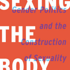 Sexing the Body: Gender Politics and the Construction of Sexuality