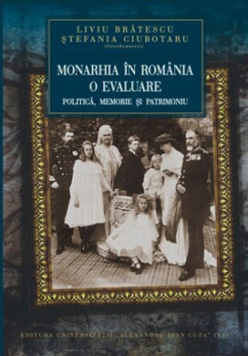 Monarhia &amp;icirc;n Rom&amp;acirc;nia, o evaluare: politică, memorie Liviu Brătescu (coord) foto