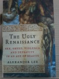 Alexander Lee - The ugly renaissance. Sex, greed, violence and depravity