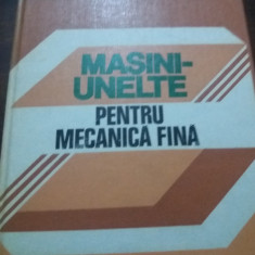 MASINI-UNELTE PENTRU MECANICA FINA - GH. LUNGU, I. TUREAC, C. PANA TD