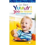 Yummy! 300 de retete pentru bebelusi si copii - Laura Adamache