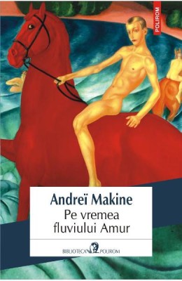 Andrei Makine - Pe vremea fluviului Amur foto