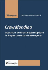 Crowdfunding. Operatiuni de finantare participativa in dreptul comertului international - Despina-Martha Iluca foto