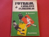 Carte fotbal - &quot;Fotbalul si Cavalerii Fluierului&quot; N. Rainea, S