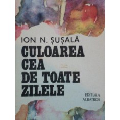 CULOAREA CEA DE TOATE ZILELE de IOAN N, SUSALA