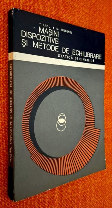 Mașini, dispozitive și metode de echilibrare statică și dinamică - T. Radu, D. Brebenel, Editura Tehnica, 1967, ILUSTRATA