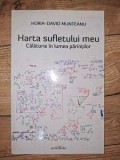 Harta sufletului meu: Calatorie in lumea parintilor- Horia-David Munteanu