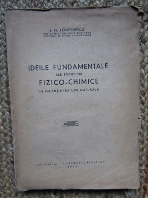 IDEILE FUNDAMENTALE ALE STIINTELOR FIZICO-CHIMICE I N LONGINESCU foto