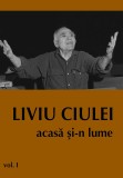 Liviu Ciulei, vol. 1 Acasa si-n lume Florica Ichim, Anca Mocanu