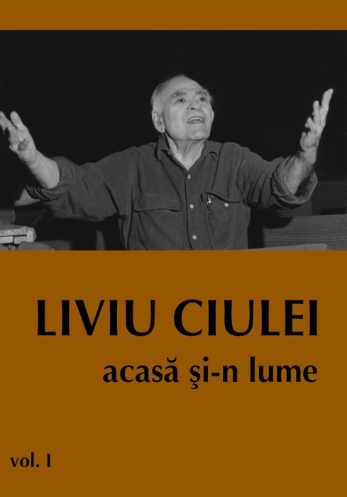 Liviu Ciulei, vol. 1 Acasa si-n lume Florica Ichim, Anca Mocanu