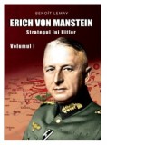 Erich Von Manstein: Strategul lui Hitler - Volumul I - Benoit Lemay