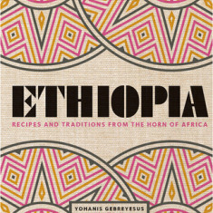 Ethiopia: Recipes and Traditions from the Horn of Africa