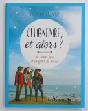 CELIBATAIRE , ET ALORS ? SE SENTIR BIEN ET PROFITER DE LA VIE par RUTH KNAUP , 2019
