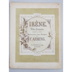 IRENE - POLKA FRANCAISE , composee et dediee par F. ARMING , PARTITURA , COPERTA CROMOLITOGRAFIATA , CCA . 1900