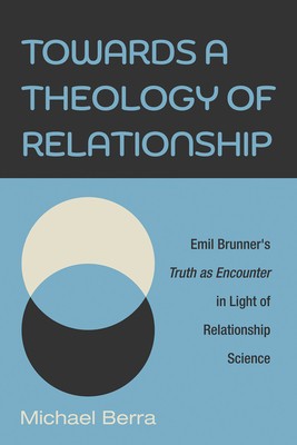 Towards a Theology of Relationship: Emil Brunner&#039;s Truth as Encounter in Light of Relationship Science