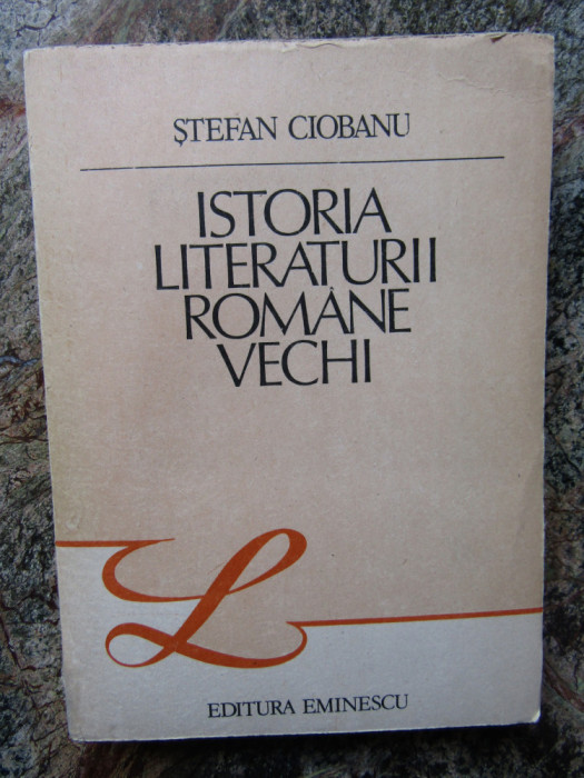STEFAN CIOBANU - ISTORIA LITERATURII ROMANE VECHI