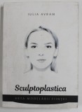 SCULPTOPLASTICA , ARTA MODELARII FIINTEI de IULIA AVRAM , 2016