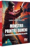 Monstrii printre oameni. Portretele criminalilor in serie - Catalin-Gabriel Butoi-Put