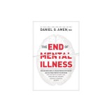 The End of Mental Illness: How Neuroscience Is Transforming Psychiatry and Helping Prevent or Reverse Mood and Anxiety Disorders, Adhd, Addiction