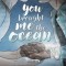 You Brought Me the Ocean