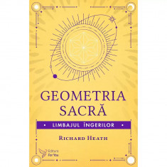 Geometria sacra. Limbajul ingerilor - Richard Heath foto