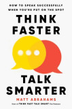Think Faster, Talk Smarter: How to Speak Successfully When You&#039;re Put on the Spot