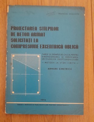 PROIECTAREA STALPILOR DE BETON ARMAT SOLICITATI LA COMPRESIUNE EXCENTRICA OBLICA - FRANCISC WOLOVITS foto