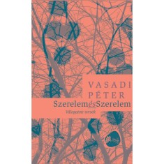 Szerelem &eacute;s Szerelem: V&aacute;logatott versek - Vasadi P&eacute;ter