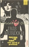 Masina de iubit, cea sacra si profana - Iris Murdoch, Editura Echinox, 1991, Roman, Beletristica