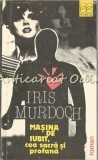 Masina De Iubit, Cea Sacra Si Profana - Iris Murdoch