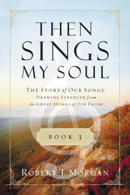 Then Sings My Soul, Book 3: The Story of Our Songs: Drawing Strength from the Great Hymns of Our Faith foto
