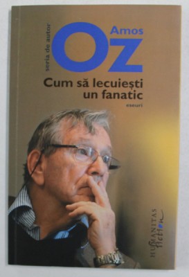 CUM SA LECUIESTI UN FANATIC - eseuri de AMOS OZ , 2016 *PREZINTA SUBLINIERI CU PIXUL IN TEXT foto