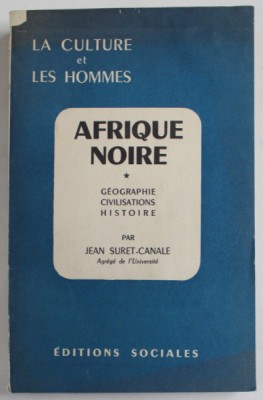AFRIQUE NOIRE , GEOGRAPHIE , CIVILISATIONS , HISTOIRE par JEAN SURET - CANALE , 1958, PREZINTA PETE SI HALOURI DE APA * , EXEMPLARUL LUI MIHAI BENIUC foto