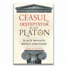 Ceasul desteptator al lui Platon si alte inventii antice uimitoare - James M. Russell foto