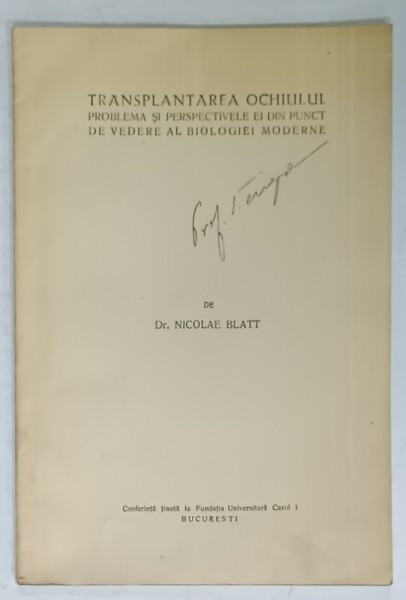 TRANSPLANTAREA OCHIULUI , PROBLEMA SI PERSPECTIVELE EI DIN PUNCT DE VEDERE AL BIOLOGIEI MODERNE de Dr. NICOLAE BLATT , EDITIE INTERBELICA