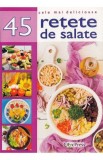 Cele mai delicioase 45 retete de salate - Editura Erc Press