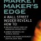 The Market Maker&#039;s Edge: A Wall Street Insider Reveals How To: Time Entry and Exit Points for Minimum Risk, Maximum Profit; Combine Fundamental
