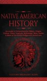 Native American History: Accurate &amp;amp; Comprehensive History, Origins, Culture, Tribes, Legends, Mythology, Wars, Stories &amp;amp; More of The Native In