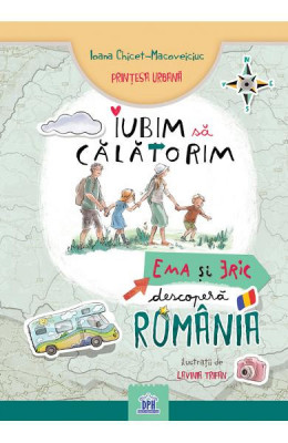 Iubim Sa Calatorim - Ema si Eric Descopera Romania, Ioana Chicet-Macoveiciuc, Lavinia Trifan - Editura DPH foto