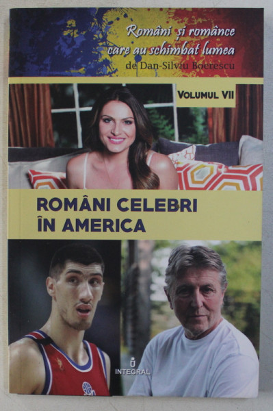 ROMANI CELEBRI IN AMERICA de DAN - SILVIU BOERESCU , COLECTIA &#039; ROMANI SI ROMANCE CARE AU SCHIMBAT LUMEA &#039; , VOLUMUL VII , 2018